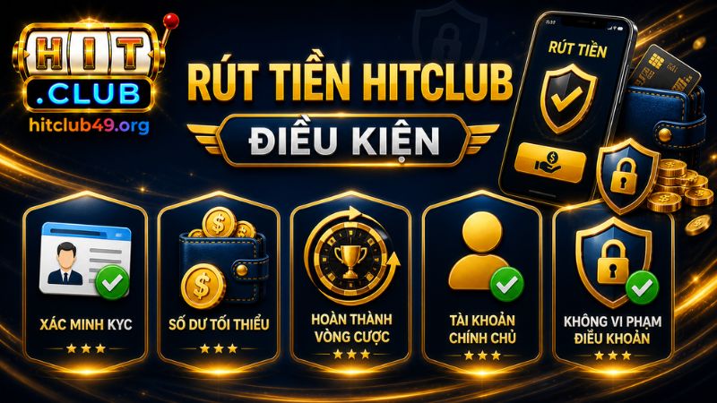 Những điều kiện để rút tiền tại HITCLUB