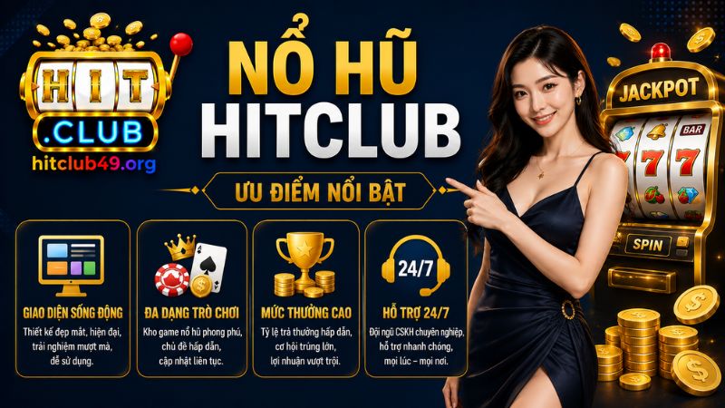 Những ưu điểm tuyệt vời của sân chơi nổ hũ Hitclub