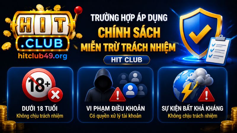 Các trường hợp áp dụng chính sách miễn trừ trách nhiệm Hit Club